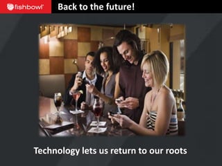 Back to the future!




Technology lets us return to our roots
 