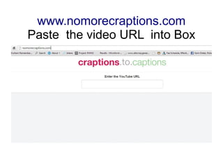 www.nomorecraptions.com 
Paste the video URL into Box 
 
