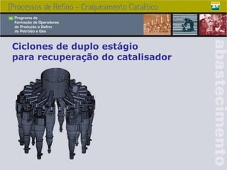 Ciclones de duplo estágio  para recuperação do catalisador 