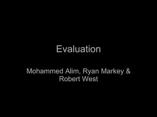Evaluation Mohammed Alim, Ryan Markey & Robert West 