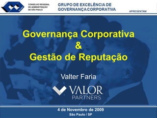 Governança Corporativa
          &
 Gestão de Reputação
       Valter Faria



      4 de Novembro de 2009
           São Paulo / SP
 