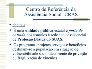 Centro de Referência da Assistência Social- CRAS ,[object Object],[object Object],[object Object]