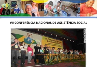 VII CONFERÊNCIA NACIONAL DE ASSISTÊNCIA SOCIAL

 