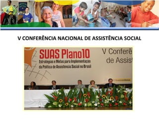 V CONFERÊNCIA NACIONAL DE ASSISTÊNCIA SOCIAL

 