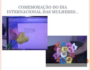COMEMORAÇÃO DO DIA 
INTERNACIONAL DAS MULHERES... 
 