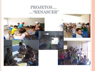 PROJETOS.... 
...“RENASCER” 
 