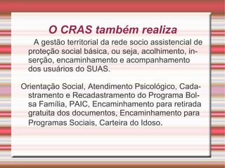 AMPLIAÇÃO DO ACESSO AOS  DIREITOS DE CIDADANIA O CRAS desenvolve o Programa de Ações Integradas para a Ciadadania (PAIC), que promove o acesso à alimentação, através da cesta básica e também reunião com abordagem socioeducativa com as famílias incluídas no Programa. 