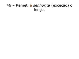 46 – Remeti á senhorita (exceção) o
lenço.
 