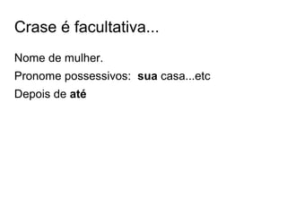 Crase é facultativa...
Nome de mulher.
Pronome possessivos: sua casa...etc
Depois de até
 