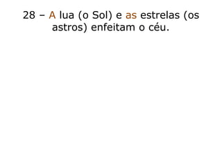 28 – A lua (o Sol) e as estrelas (os
astros) enfeitam o céu.
 