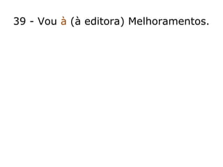 39 - Vou à (à editora) Melhoramentos.
 
