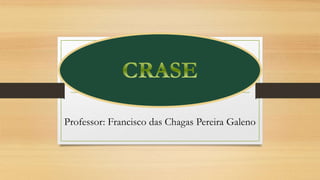 Professor: Francisco das Chagas Pereira Galeno
 