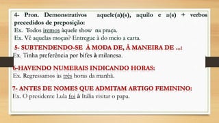 Ex. Tinha preferência por bifes à milanesa.
Ex. Regressamos às três horas da manhã.
Ex. O presidente Lula foi à Itália visitar o papa.
 