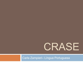 CRASE
Carla Zampieri– Língua Portuguesa
 