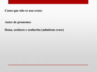 Casos que não se usa crase:
Antes de pronomes
Dona, senhora e senhorita (admitem crase)
 