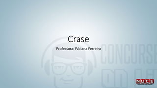 Crase
Professora: Fabiana Ferreira
 