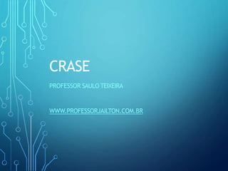 CRASE
PROFESSOR SAULO TEIXEIRA
WWW.PROFESSORJAILTON.COM.BR
 