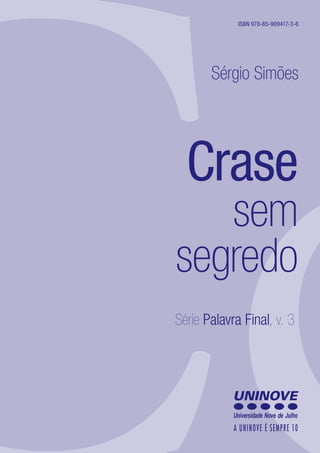 Crase
sem
segredo
Série Palavra Final, v. 3
Sérgio Simões
ISBN 978-85-909417-3-6
 