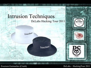 Intrusion Techniques
                            DcLabs Hacking Tour 2011




Ewerson Guimarães (Crash)                         DcLabs – HackingTour 2011
 