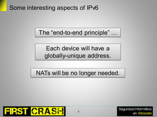 Some interesting aspects of IPv6



          The “end-to-end principle” …

            Each device will have a
            globally-unique address.

         NATs will be no longer needed.




                        5
 