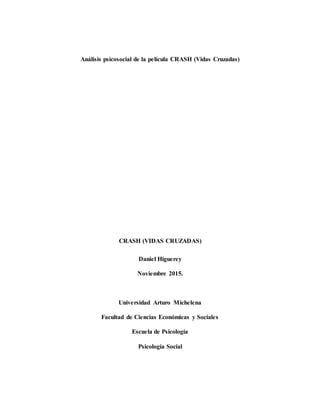 Análisis psicosocial de la película CRASH (Vidas Cruzadas)
CRASH (VIDAS CRUZADAS)
Daniel Higuerey
Noviembre 2015.
Universidad Arturo Michelena
Facultad de Ciencias Económicas y Sociales
Escuela de Psicología
Psicología Social
 