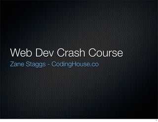 Web Dev Crash Course
Zane Staggs - CodingHouse.co

1

 