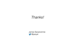 Thanks!
James Saryerwinnie
@jsaryer
 
