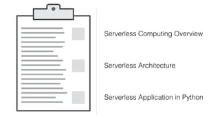 Serverless Computing Overview
Serverless Architecture
Serverless Application in Python
 