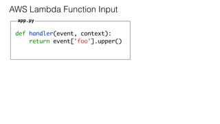 def handler(event, context):
return event['foo'].upper()
AWS Lambda Function Input
app.py
 