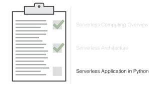 Serverless Computing Overview
Serverless Architecture
Serverless Application in Python
 