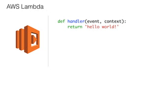 AWS Lambda
def handler(event, context):
return 'hello world!'
 