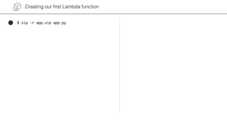 Creating our ﬁrst Lambda function
$ zip -r app.zip app.py1
 
