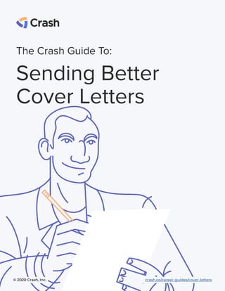The Crash Guide To:
Sending Better
Cover Letters
© 2020 Crash, Inc.  crash.co/career-guides/cover-letters
 