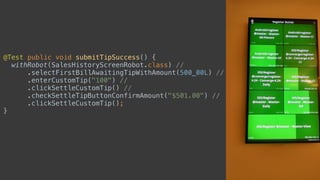 @Test public void submitTipSuccess() { 
withRobot(SalesHistoryScreenRobot.class) // 
.selectFirstBillAwaitingTipWithAmount(500_00L) // 
.enterCustomTip("100") // 
.clickSettleCustomTip() // 
.checkSettleTipButtonConfirmAmount("$501.00") // 
.clickSettleCustomTip(); 
}
 