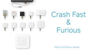 Crash Fast
&
Furious
Pierre-Yves Ricau, Square
 