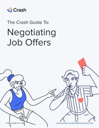 The Crash Guide To:
Negotiating
Job Offers
© 2020 Crash, Inc.  crash.co/career-guides/negotiating-job-offers
 