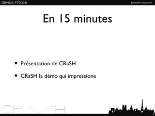 En 15 minutes


               • Présentation de CRaSH
               • CRaSH la démo qui impressione

    ______
 .~     ...