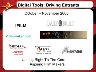 Digital Tools: Driving Entrants October – November 2006 iFILM Cutting Right To The Core:  Aspiring Film Makers Videomaker.com 