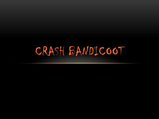 CRASH BANDICOOT
 