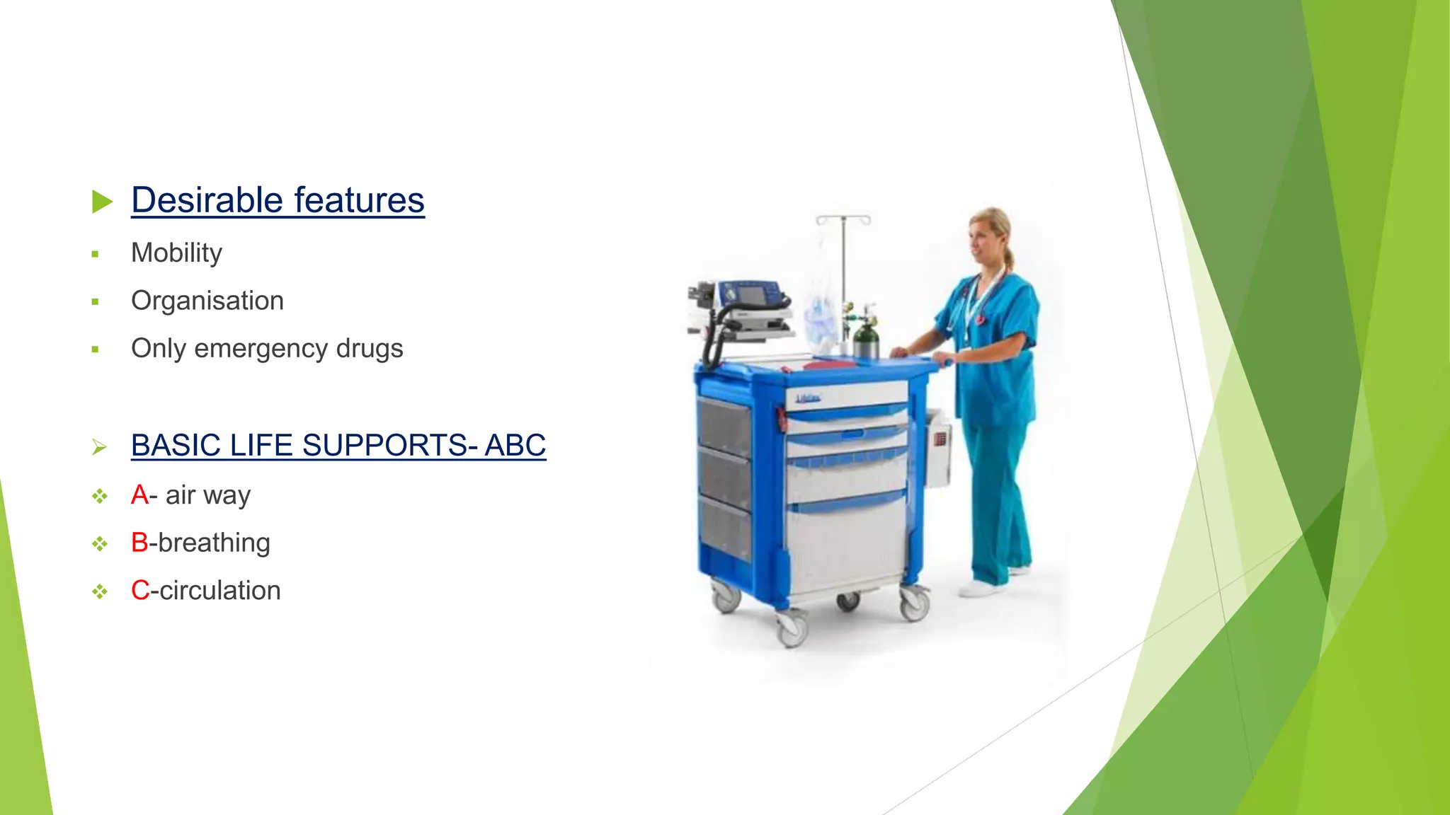  Desirable features
 Mobility
 Organisation
 Only emergency drugs
 BASIC LIFE SUPPORTS- ABC
 A- air way
 B-breathing
 C-circulation
 