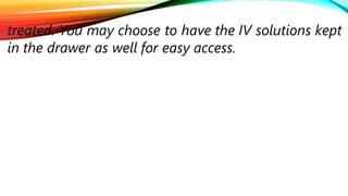 treated. You may choose to have the IV solutions kept
in the drawer as well for easy access.
 