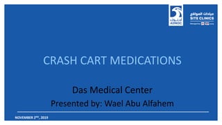 ABU DHABI NATIONAL OIL COMPANY
NOVEMBER 2ND, 2019
CRASH CART MEDICATIONS
Das Medical Center
Presented by: Wael Abu Alfahem
 
