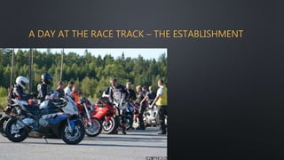 A DAY AT THE RACE TRACK – THE ESTABLISHMENT
 