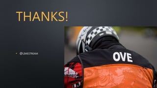 THANKS!
• @LIMESTREAM
 