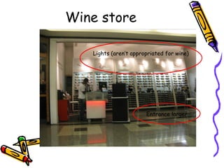 Wine store

   Lights (aren’t appropriated for wine)




                       Entrance larger
 