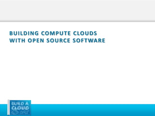 B U I L D I N G CO M P U T E C LO U D S
W I T H O P E N S O U RC E S O F T WA R E
 