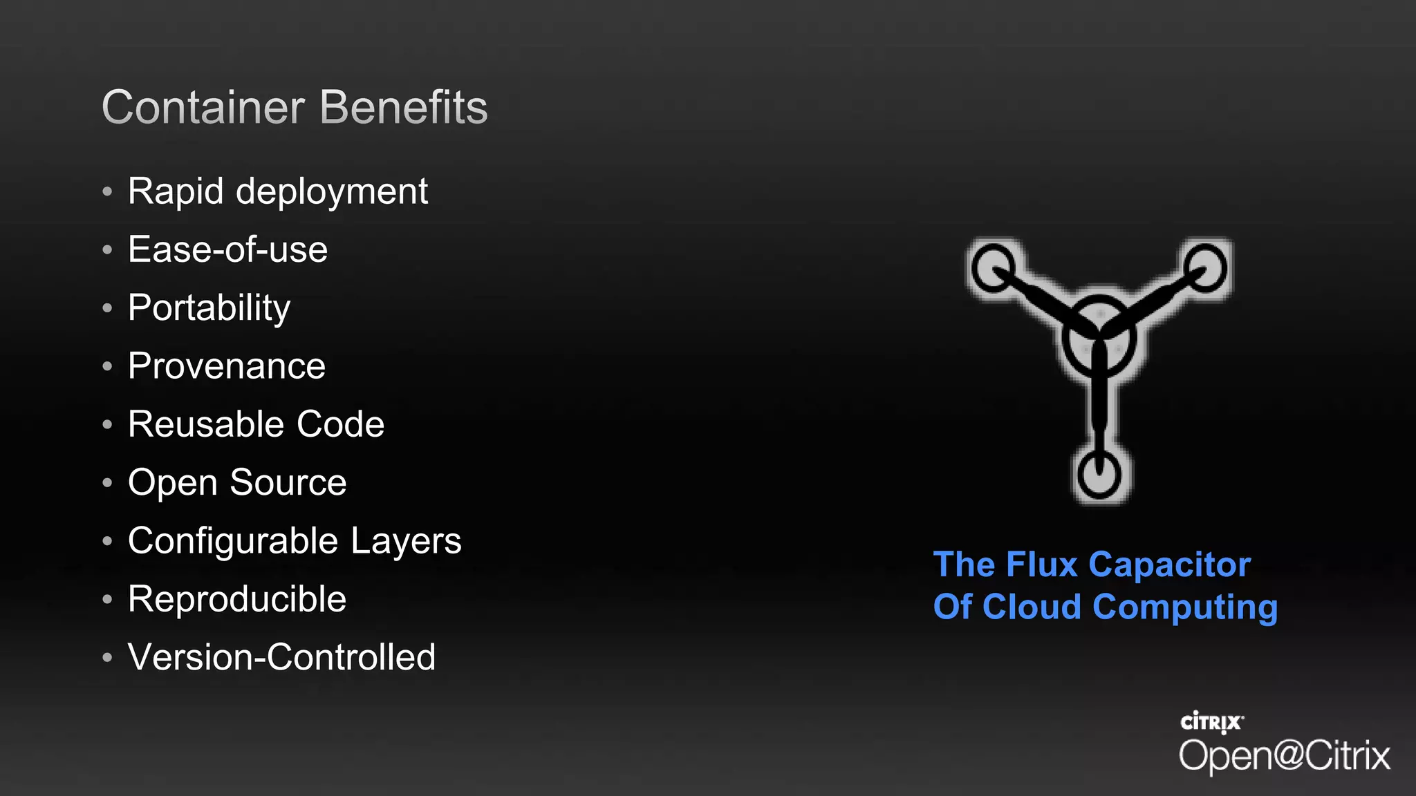 • Rapid deployment
• Ease-of-use
• Portability
• Provenance
• Reusable Code
• Open Source
• Configurable Layers
• Reproducible
• Version-Controlled
The Flux Capacitor
Of Cloud Computing
 