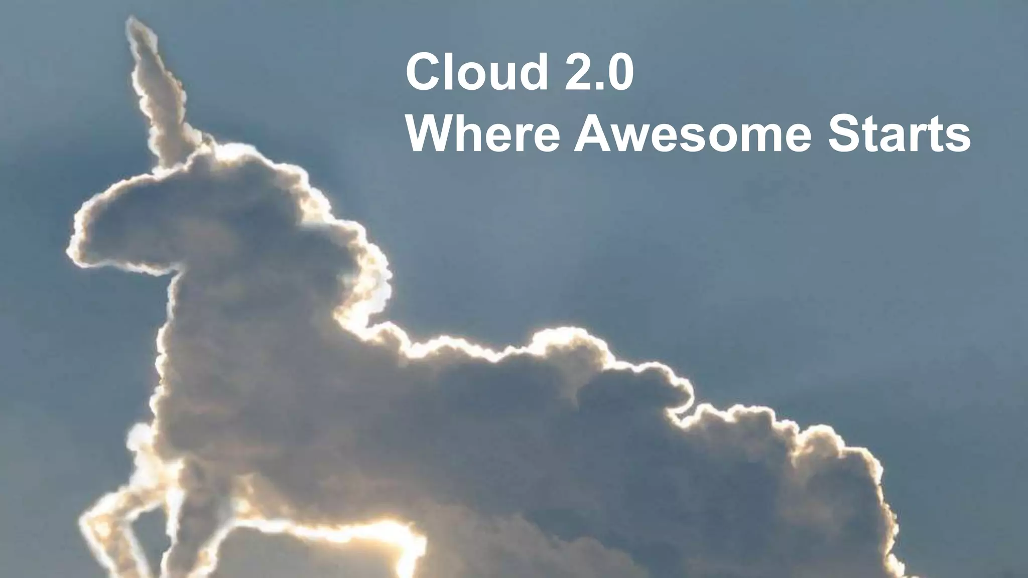 Cloud 2.0
Where Awesome Starts
 
