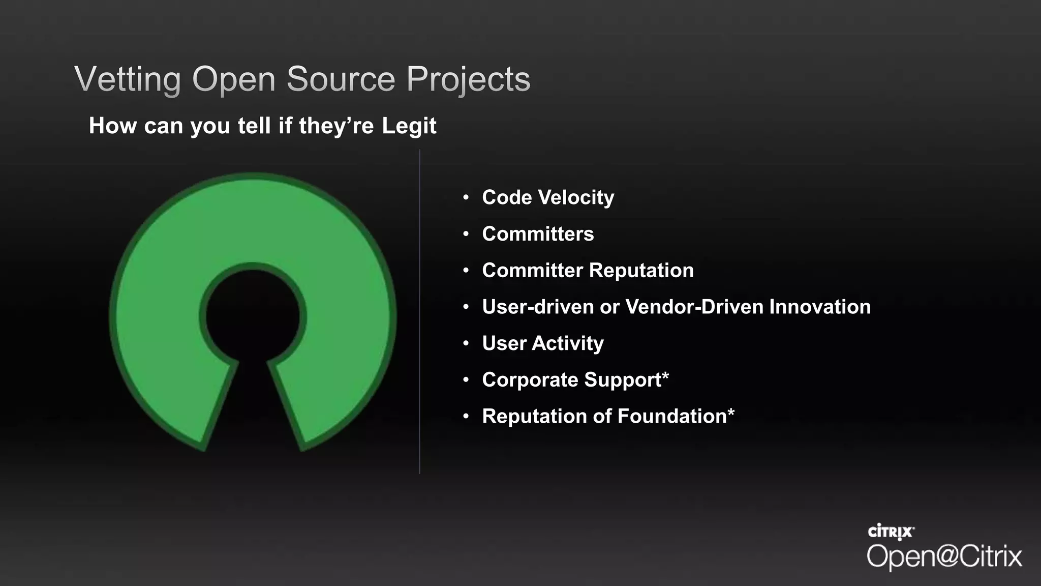How can you tell if they’re Legit
• Code Velocity
• Committers
• Committer Reputation
• User-driven or Vendor-Driven Innovation
• User Activity
• Corporate Support*
• Reputation of Foundation*
 
