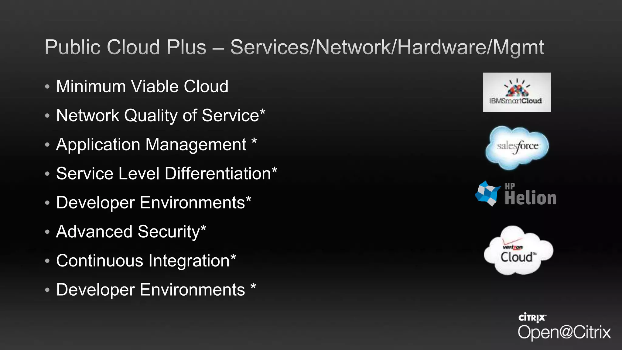 • Minimum Viable Cloud
• Network Quality of Service*
• Application Management *
• Service Level Differentiation*
• Developer Environments*
• Advanced Security*
• Continuous Integration*
• Developer Environments *
 